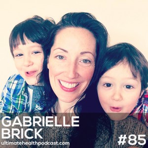 085: Gabrielle Brick - Raising Kids, The Healthy Way | Finding The Middle Ground | Taking Time For Self Care