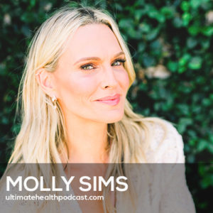 334: Molly Sims - Supermodel To Super Healthy, Dealing With Autoimmune Issues, Starting A Family Later In Life